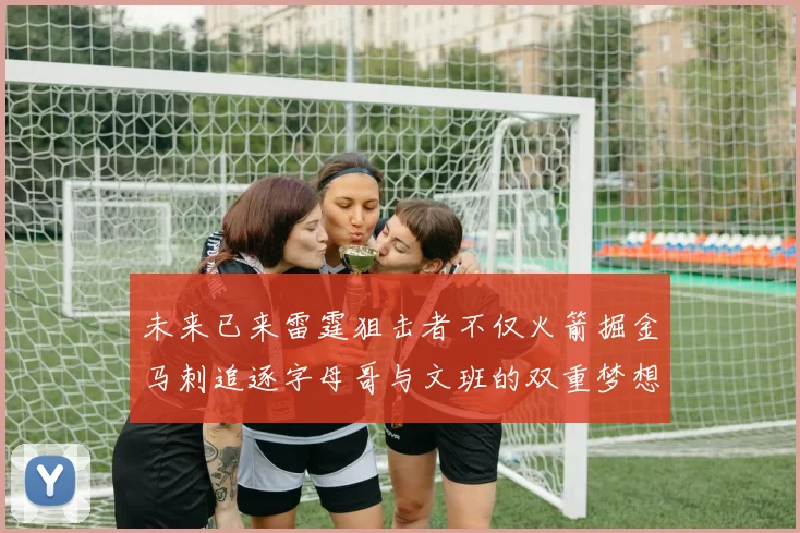 未来已来雷霆狙击者不仅火箭掘金马刺追逐字母哥与文班的双重梦想