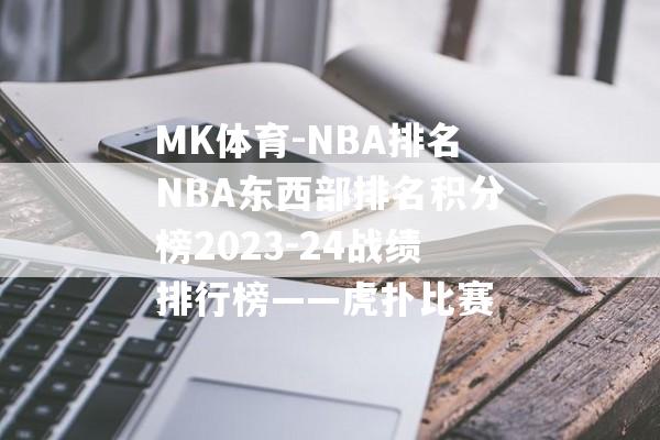 MK体育-NBA排名NBA东西部排名积分榜2023-24战绩排行榜——虎扑比赛