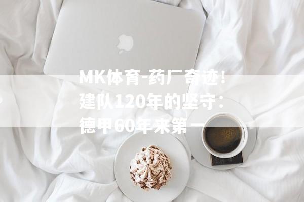 MK体育-药厂奇迹！建队120年的坚守：德甲60年来第一